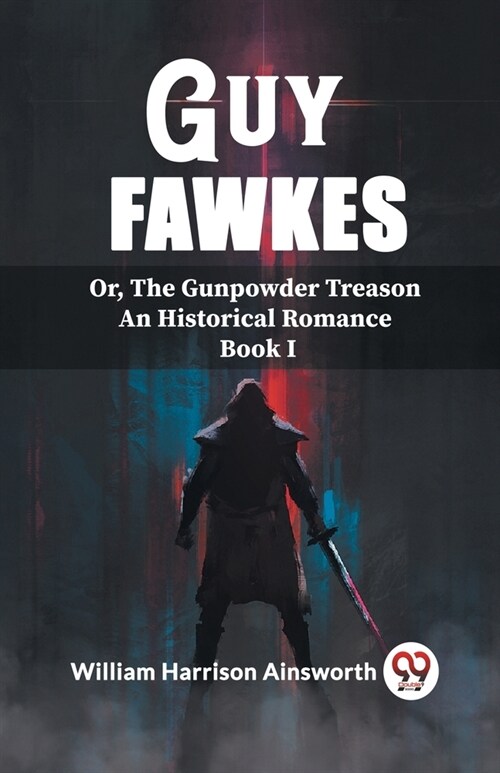 Guy Fawkes Or, The Gunpowder Treason An Historical Romance Book I (Paperback)