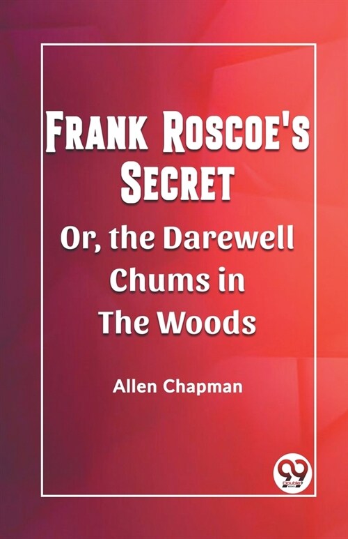 Frank Roscoes Secret Or, the Darewell Chums in the Woods (Paperback)