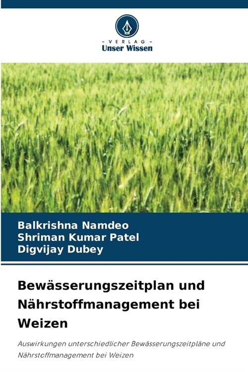 Bew?serungszeitplan und N?rstoffmanagement bei Weizen (Paperback)