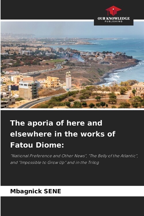 The aporia of here and elsewhere in the works of Fatou Diome (Paperback)