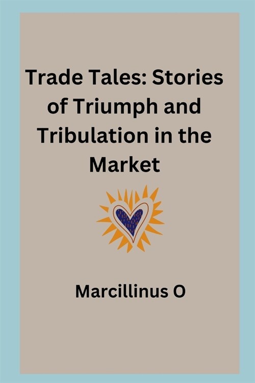 Trade Tales: Stories of Triumph and Tribulation in the Market (Paperback)