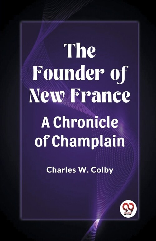 The Founder of New France A Chronicle of Champlain (Paperback)