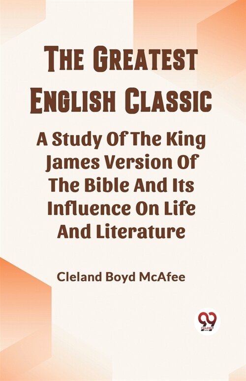 The Greatest English Classic A Study Of The King James Version Of The Bible And Its Influence On Life And Literature (Paperback)