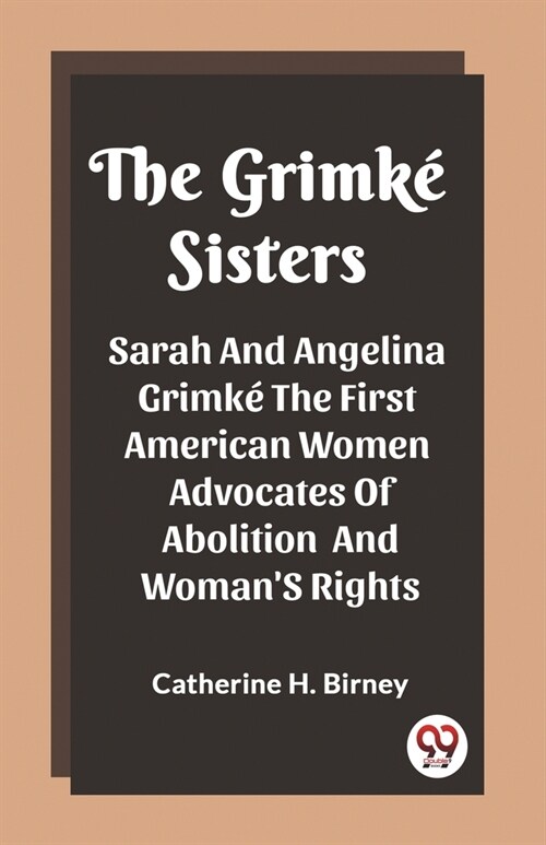 The Grimke Sisters Sarah And Angelina Grimke The First American Women Advocates Of Abolition And WomanS Rights (Paperback)