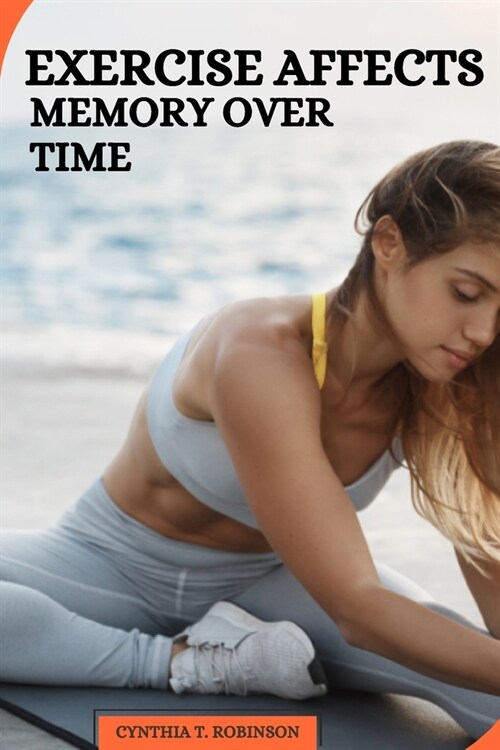 Exercise Affects Memory Over Time (Paperback)