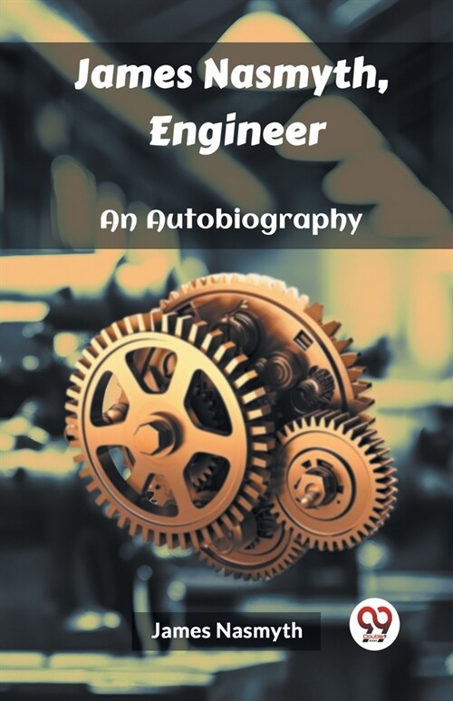 James Nasmyth, Engineer An Autobiography (Paperback)