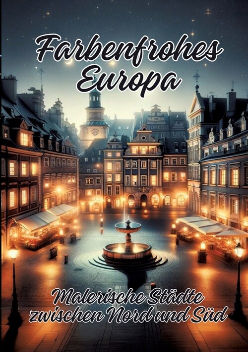 Farbenfrohes Europa: Malerische St?te zwischen Nord und S? (Paperback)