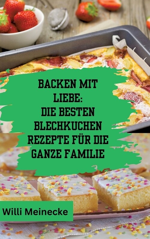 Backen mit Liebe: Die besten Blechkuchen Rezepte f? die ganze Familie: Mit ?er 112 Rezepten (Hardcover)