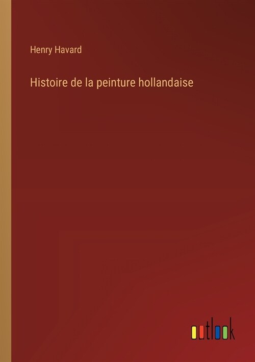 Histoire de la peinture hollandaise (Paperback)