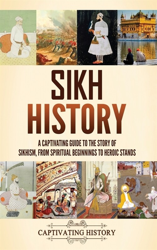 Sikh History: A Captivating Guide to the Story of Sikhism, From Spiritual Beginnings to Heroic Stands (Hardcover)