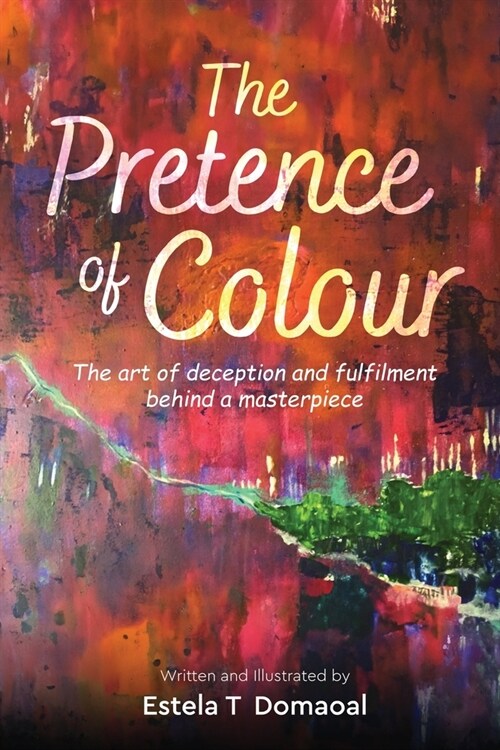The Pretence of Colour: The art of deception and fulfilment behind a masterpiece (Paperback)