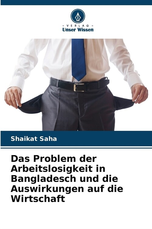 Das Problem der Arbeitslosigkeit in Bangladesch und die Auswirkungen auf die Wirtschaft (Paperback)