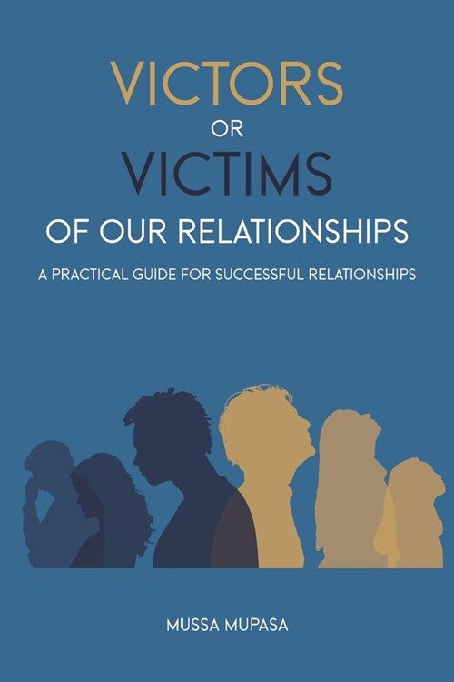 Victors or Victims of our Relationships: A Practical Guide for Successful Relationships (Paperback)