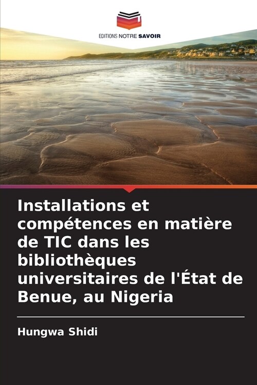 Installations et comp?ences en mati?e de TIC dans les biblioth?ues universitaires de l?at de Benue, au Nigeria (Paperback)