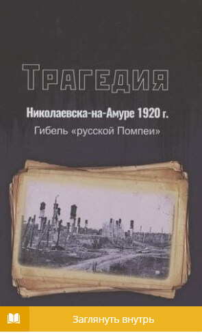 Трагедия Николаевска-на-Амуре 1920 г.: гибель русской Помпеи