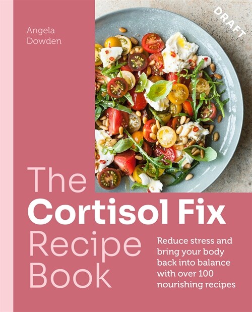 The Cortisol Fix Recipe Book : Reduce stress and bring your body back into balance with over 100 nourishing recipes (Paperback)