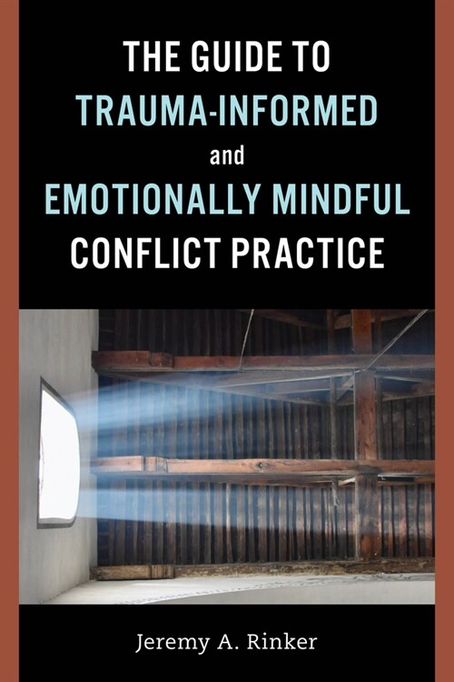 The Guide to Trauma-Informed and Emotionally Mindful Conflict Practice (Paperback)