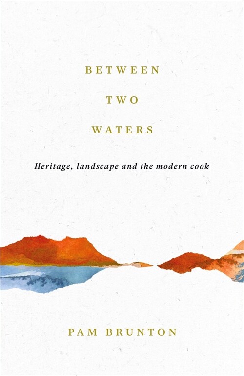 Between Two Waters : Heritage, landscape and the modern cook (Hardcover, Main)