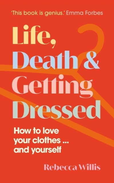 Life, Death and Getting Dressed : How to love your clothes… and yourself (Hardcover)