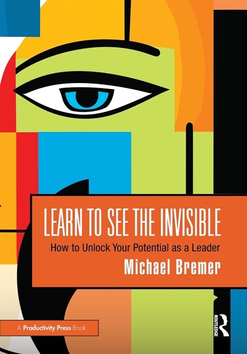 Learn to See the Invisible : How to Unlock Your Potential as a Leader (Paperback)