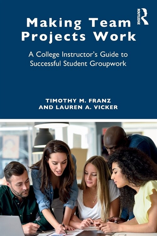 Making Team Projects Work : A College Instructors Guide to Successful Student Groupwork (Paperback)