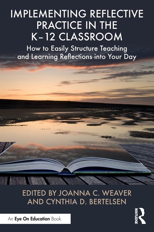 Implementing Reflective Practice in the K–12 Classroom : How to Easily Structure Teaching and Learning Reflections into Your Day (Paperback)