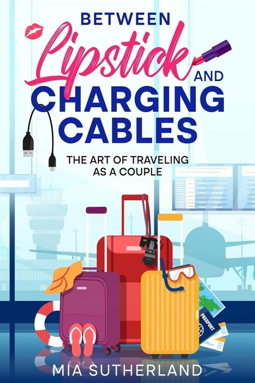 Between Lipstick and Charging Cables: The Art of Traveling as a Couple (Paperback)