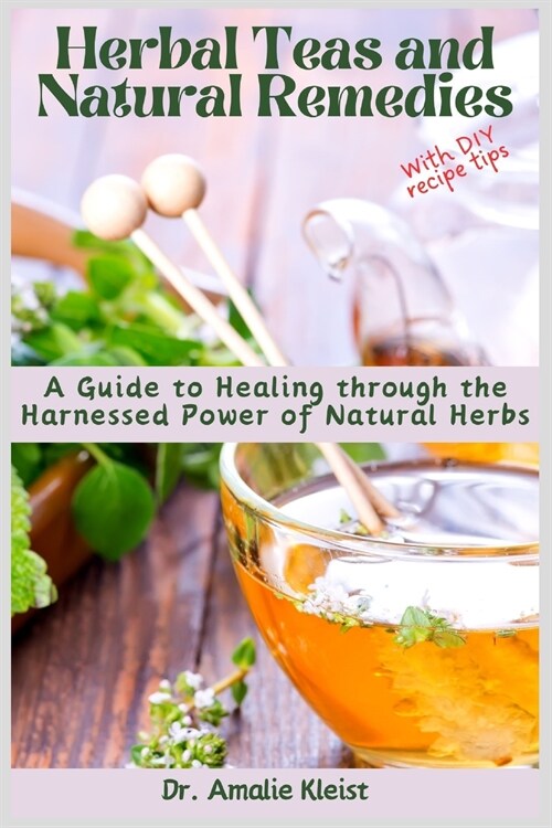 Herbal Teas and Natural Remedies: A Guide to Healing through the Harnessed Power of Natural Herbs (Paperback)