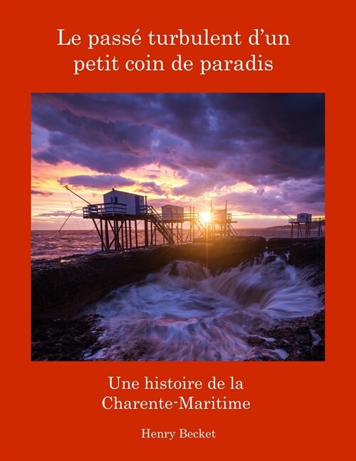 Le Pass? Turbulent dun Petit Coin de Paradis : A History of the Charente-Maritime:: A History of the Charente-Maritime (Paperback)