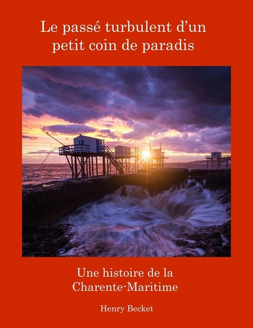 Le Passe Turbulent dun Petit Coin de Paradis : A History of the Charente-Maritime:: A History of the Charente-Maritime (Paperback)