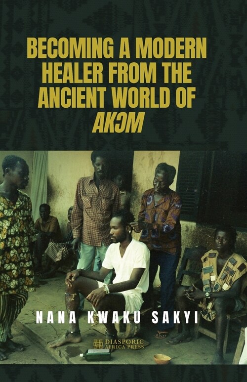 Becoming a Modern Healer from the Ancient World of AkƆm (Paperback)