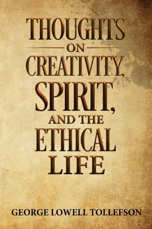 Thoughts on Creativity, Spirit, and the Ethical Life (Paperback)