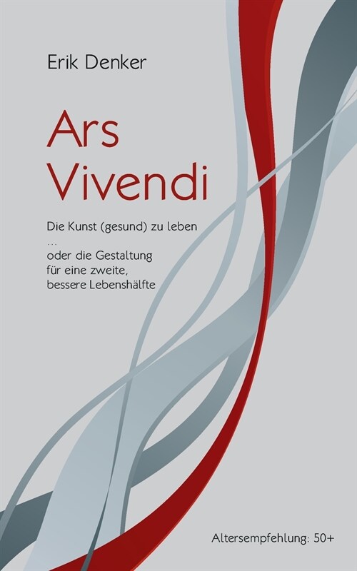 Ars Vivendi: Die Kunst (gesund) zu leben oder die Gestaltung f? eine zweite, bessere Lebensh?fte (Paperback)