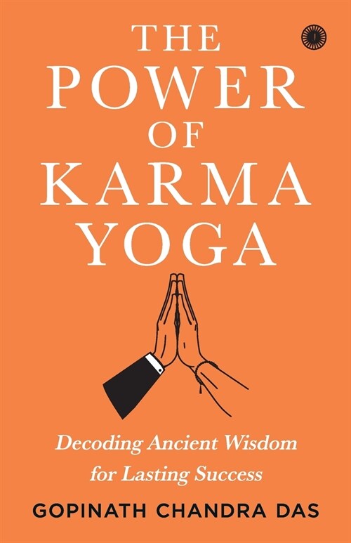 The Power of Karma Yoga: Decoding Ancient Wisdom for Lasting Success (Paperback)