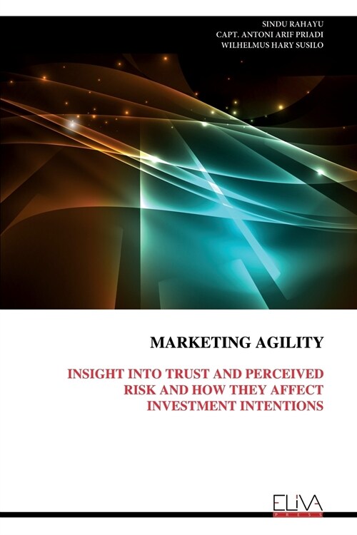 Marketing Agility: Insight Into Trust and Perceived Risk and How They Affect Investment Intentions (Paperback)