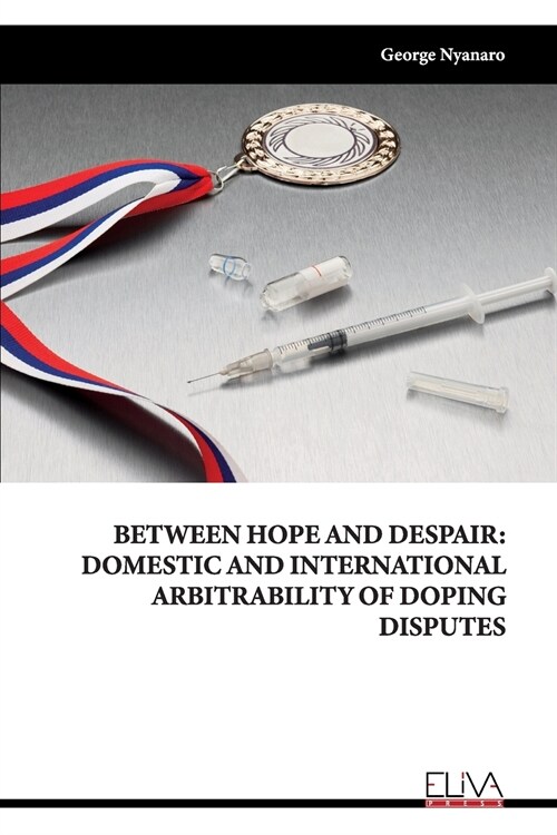Between Hope and Despair: Domestic and International Arbitrability of Doping Disputes (Paperback)