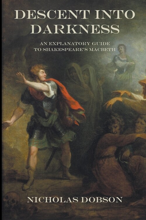 Descent Into Darkness: An Explanatory Guide To Shakespeares Macbeth (Paperback)