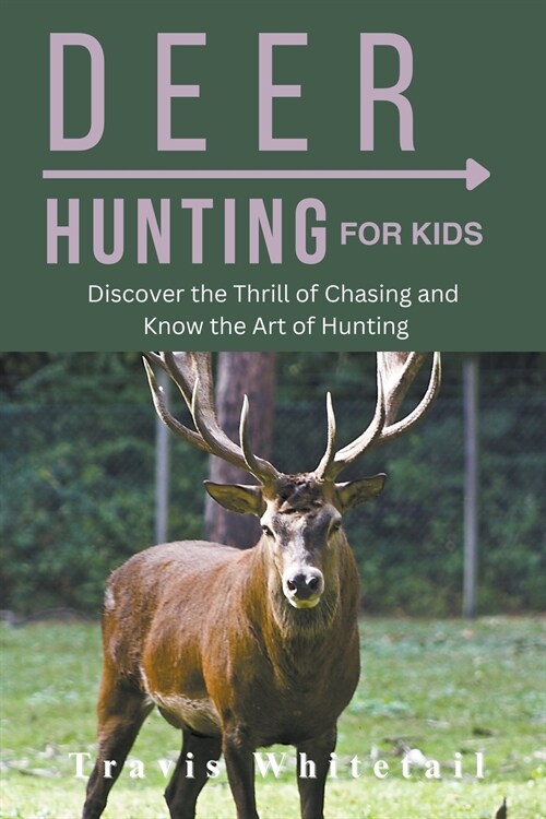 Deer Hunting for Kids Discover the Thrill of Chasing and Know the Art of Hunting (Paperback)