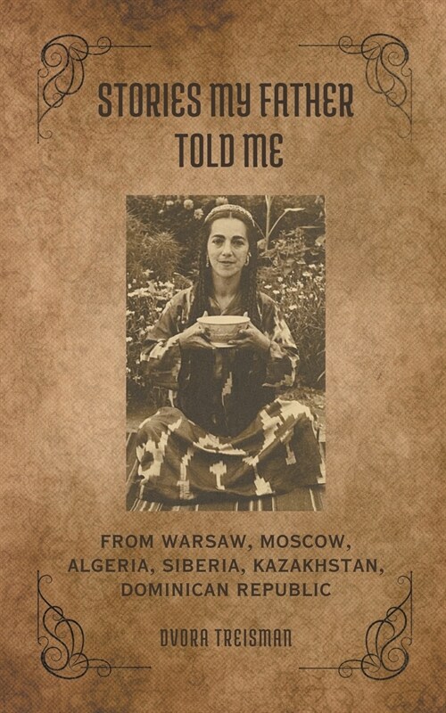 Stories My Father Told Me: From Warsaw, Moscow, Algeria, Siberia, Kazakhstan, Dominican Republic (Paperback)
