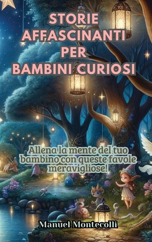 Storie Affascinanti per Bambini Curiosi: Allena la mente del tuo bambino con queste favole meravigliose! (Hardcover)