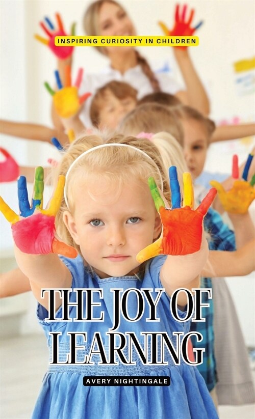 The Joy of Learning: Inspiring Curiosity in Children (Hardcover)