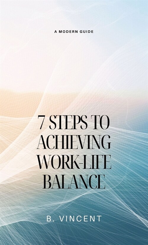 7 Steps to Achieving Work-Life Balance: A Modern Guide (Hardcover)
