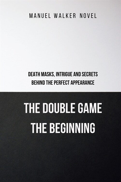 The Double Game - The Beginning: Death masks, intrigues and secrets behind the perfect appearance.: Hidden truths between the pages of a gripping crim (Paperback)