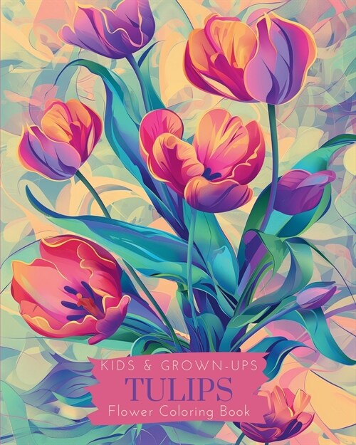 Tulips: Kids and Grown-ups Flower coloring book: Beautiful Designs for stress relief and Relaxation (Paperback)