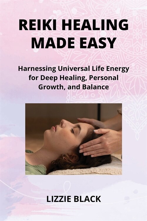 Reiki Healing Made Easy: Harnessing Universal Life Energy for Deep Healing, Personal Growth, and Balance (Paperback)