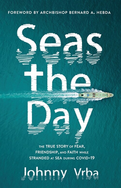 Seas the Day: The true story of fear, friendship, and faith while stranded at sea during Covid-19 (Paperback)