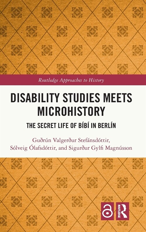 Disability Studies Meets Microhistory : The Secret Life of Bibi in Berlin (Hardcover)