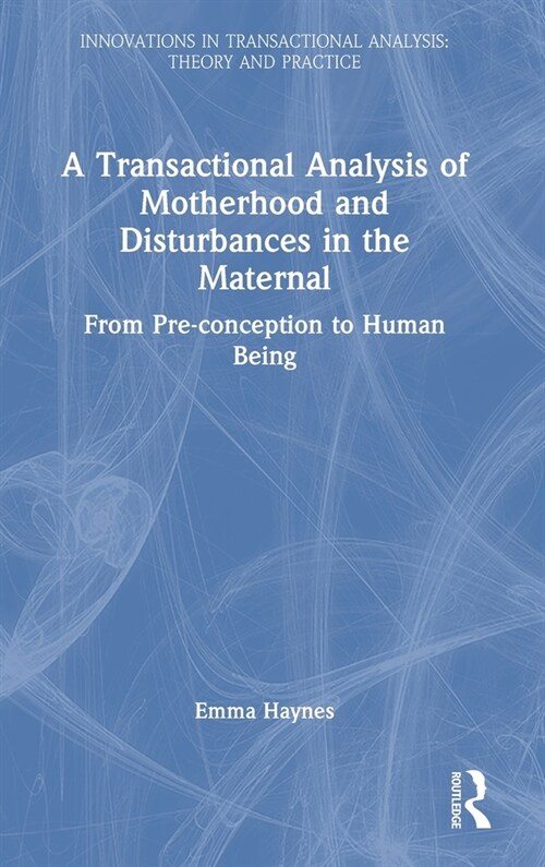 A Transactional Analysis of Motherhood and Disturbances in the Maternal : From Pre-conception to Human Being (Hardcover)