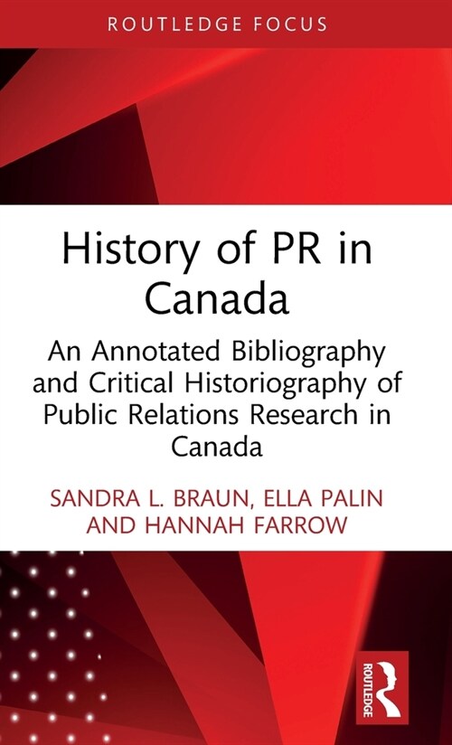 History of PR in Canada : An Annotated Bibliography and Critical Historiography of Public Relations Research in Canada (Hardcover)