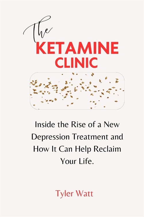 The Ketamine Clinic: Inside the Rise of a New Depression Treatment and How It Can Help Reclaim Your Life. (Paperback)